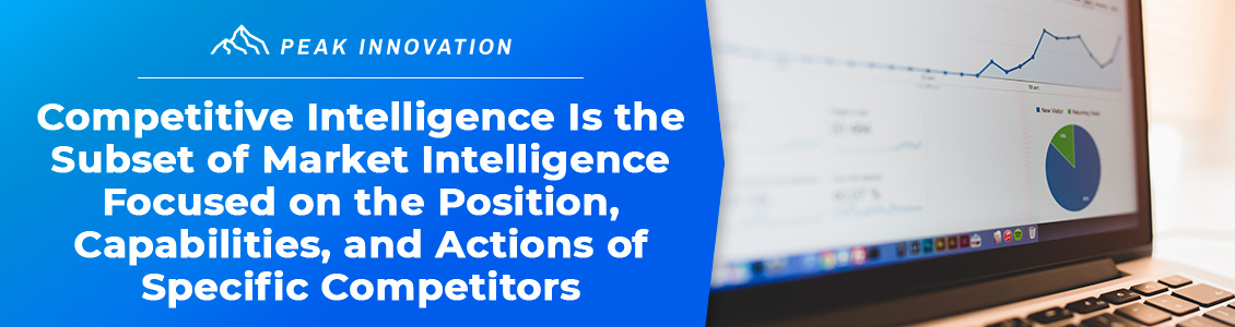 Competitive Intelligence is the subset of Market Intelligence focused on the position, capabilities, and actions of specific competitors.