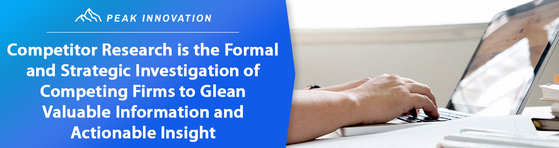 Competitor research is the formal and strategic investigation of competing firms to glean valuable information and actionable insight