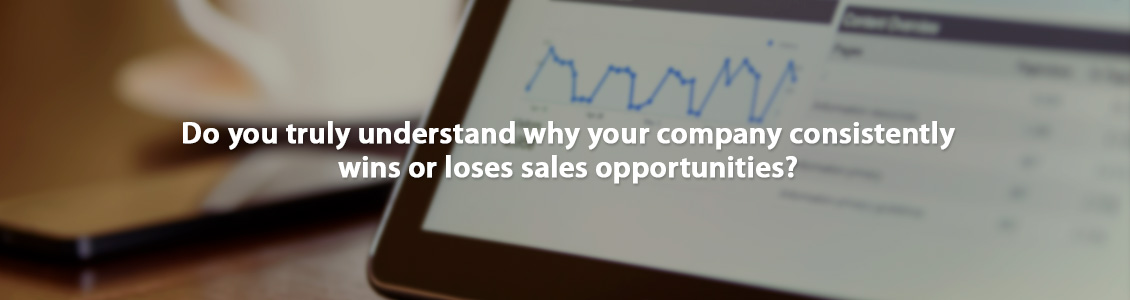 Do you truly understand why your company consistently wins or loses sales opportunities?